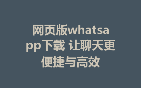 网页版whatsapp下载 让聊天更便捷与高效