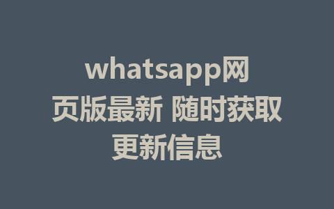 whatsapp网页版最新 随时获取更新信息