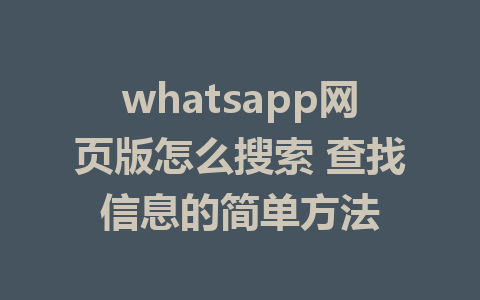 whatsapp网页版怎么搜索 查找信息的简单方法